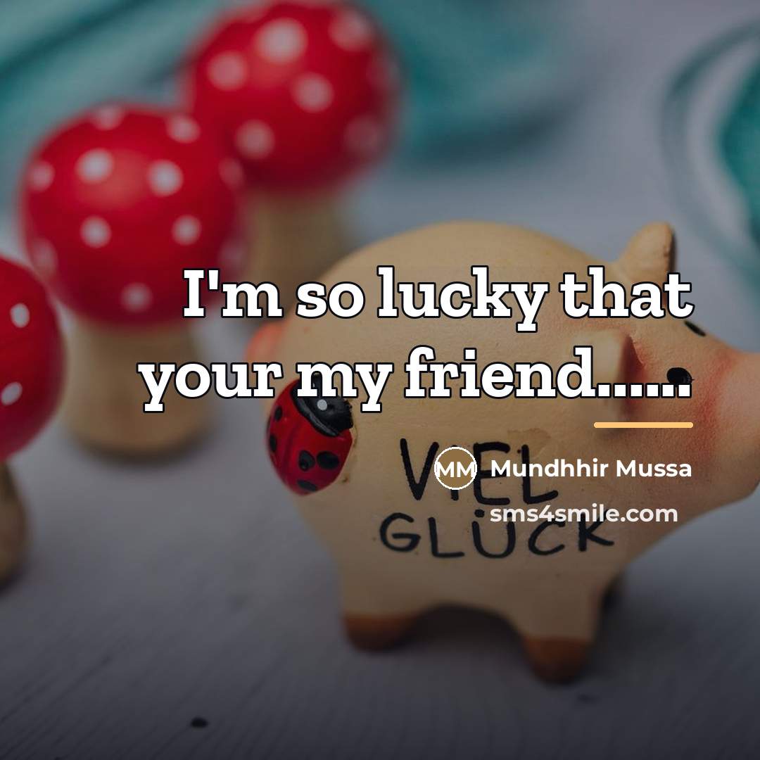 “I'm so lucky that your my friend......…” quote by Mundhhir Mussa