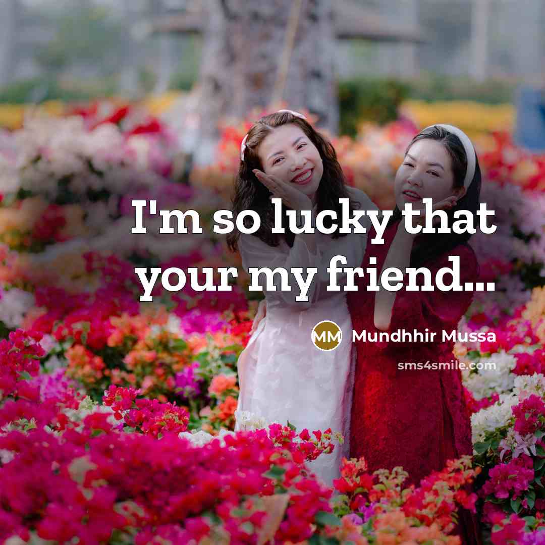 “I'm so lucky that your my friend…” quote by Mundhhir Mussa