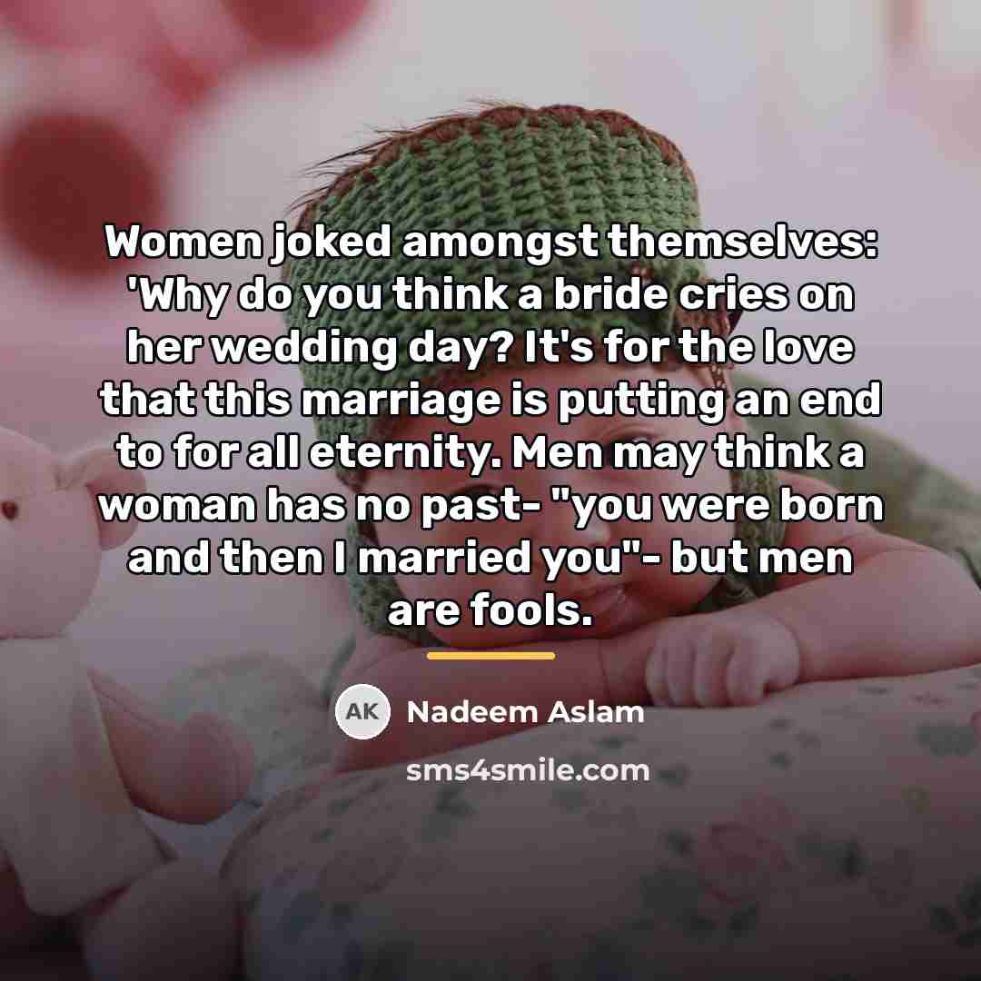 “Women joked amongst themselves: 'Why do you think a bride…” quote by Nadeem Aslam