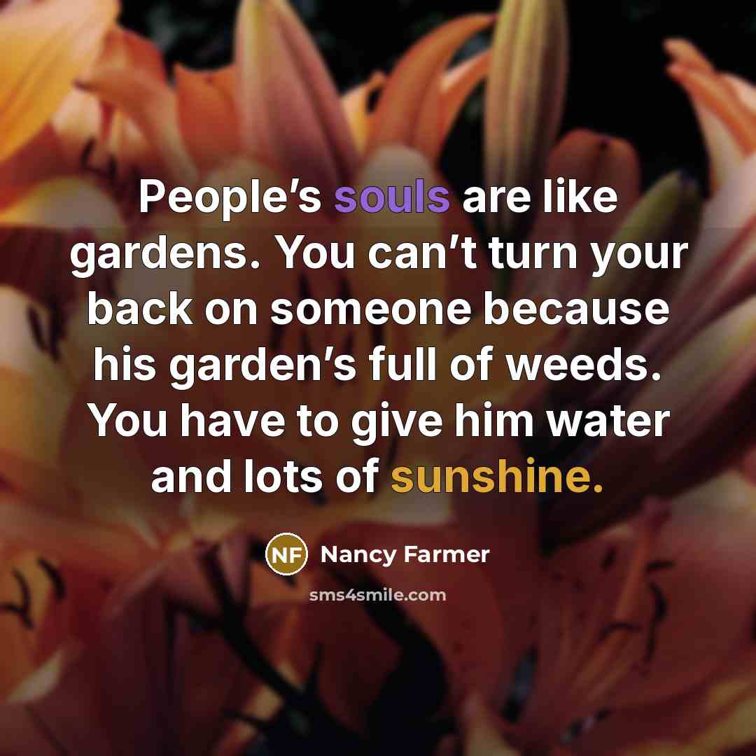 “People’s souls are like gardens. You can’t turn your back…” quote by Nancy Farmer