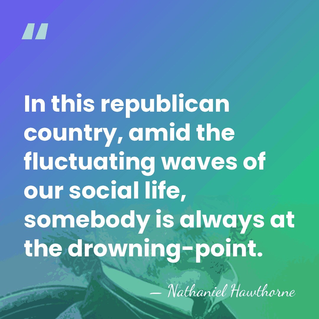 In this republican country, amid the fluctuating waves of our social life,&hellip; - Nathaniel Hawthorne