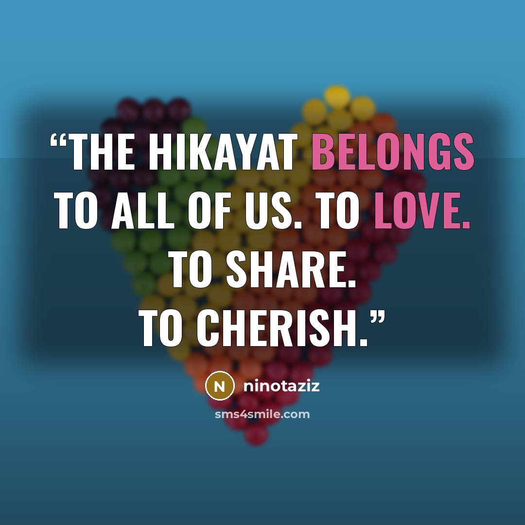 “The Hikayat belongs to ALL of us. To love. To share. To cherish.” quote by ninotaziz