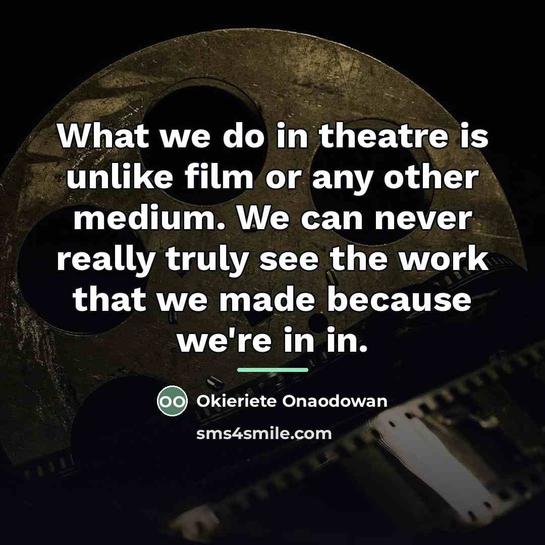“What we do in theatre is unlike film or any…” quote by Okieriete Onaodowan