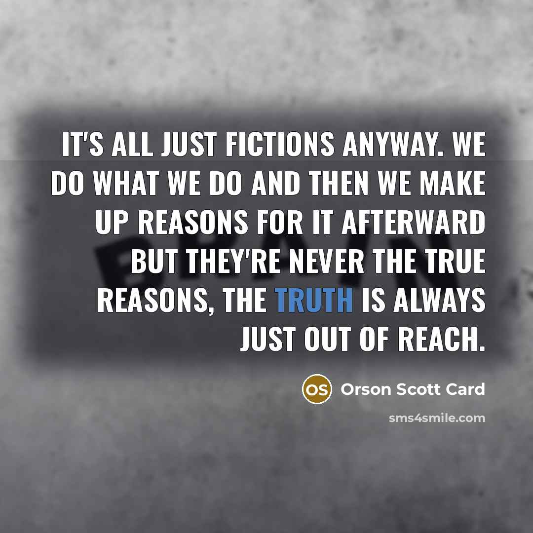 “It's all just fictions anyway. We do what we do…” quote by Orson Scott Card