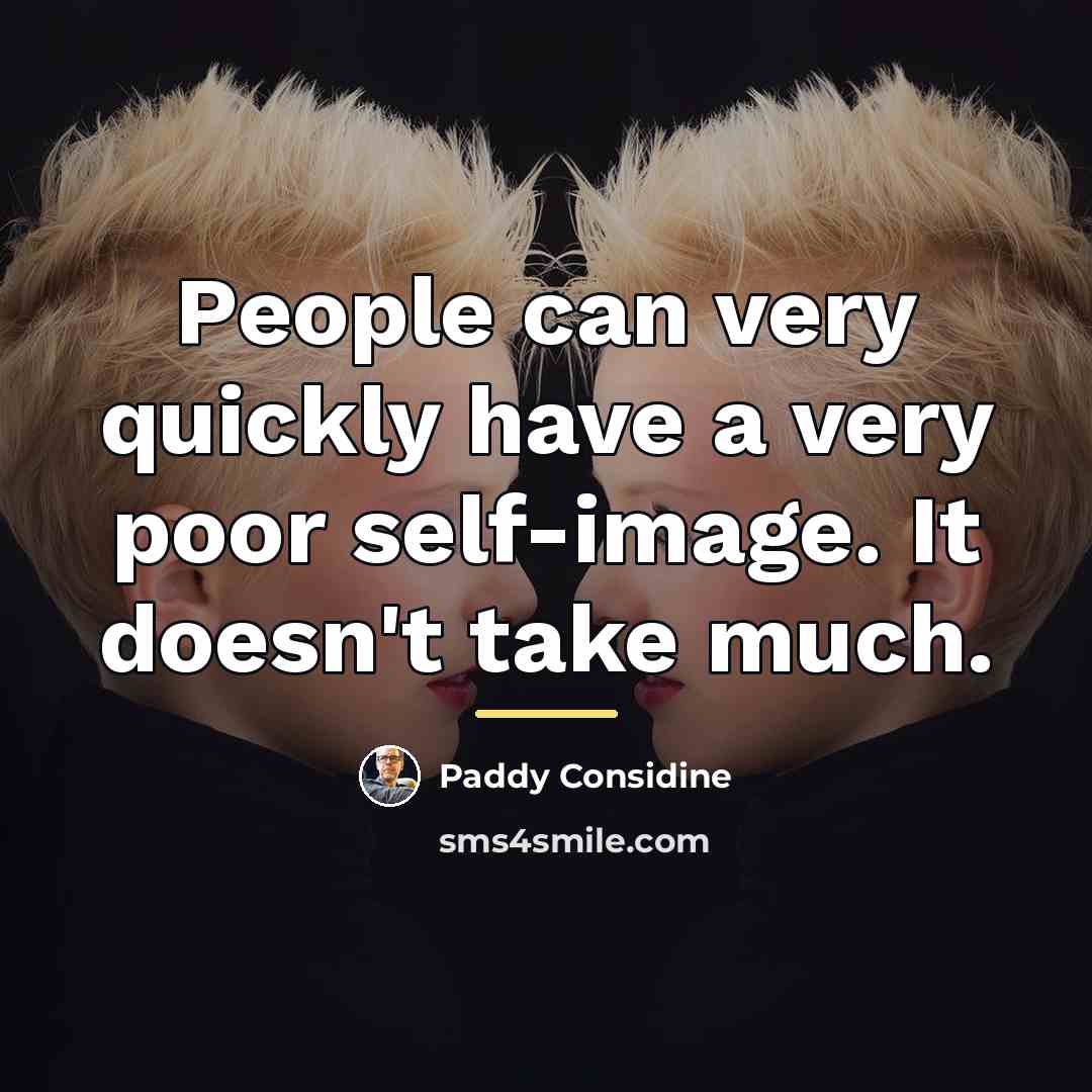“People can very quickly have a very poor self-image. It…” quote by Paddy Considine