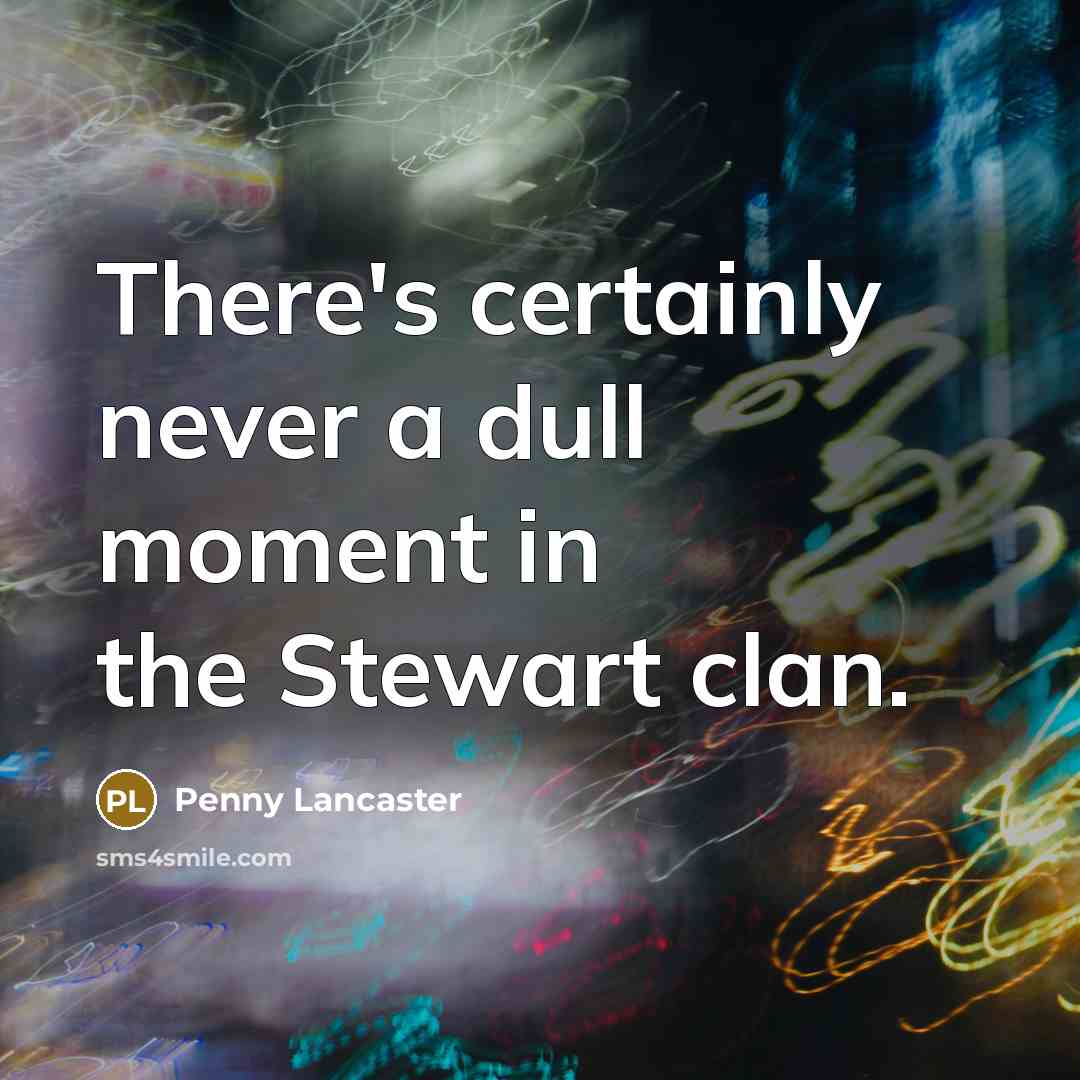 “There's certainly never a dull moment in the Stewart clan.…” quote by Penny Lancaster
