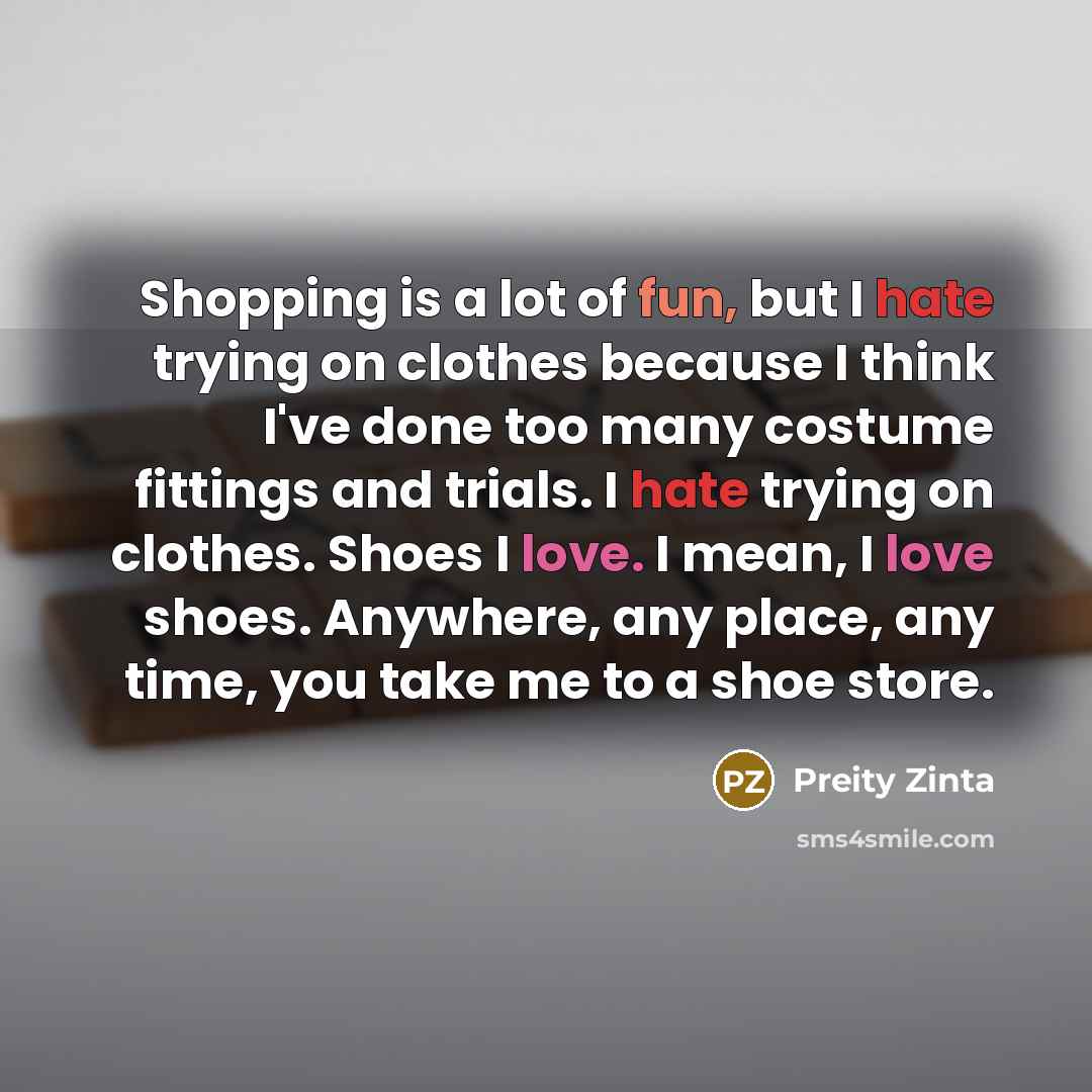 “Shopping is a lot of fun, but I hate trying…” quote by Preity Zinta