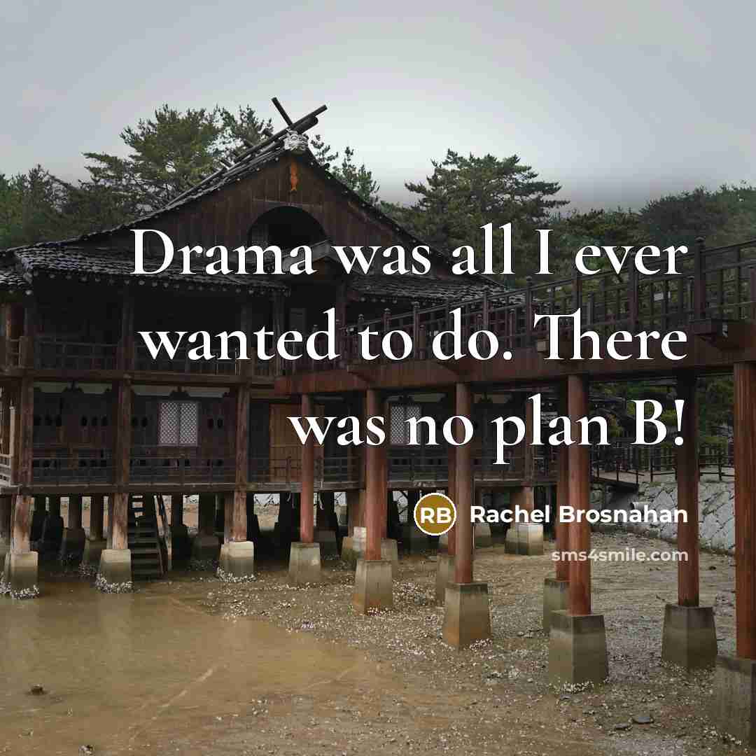 “Drama was all I ever wanted to do. There was…” quote by Rachel Brosnahan