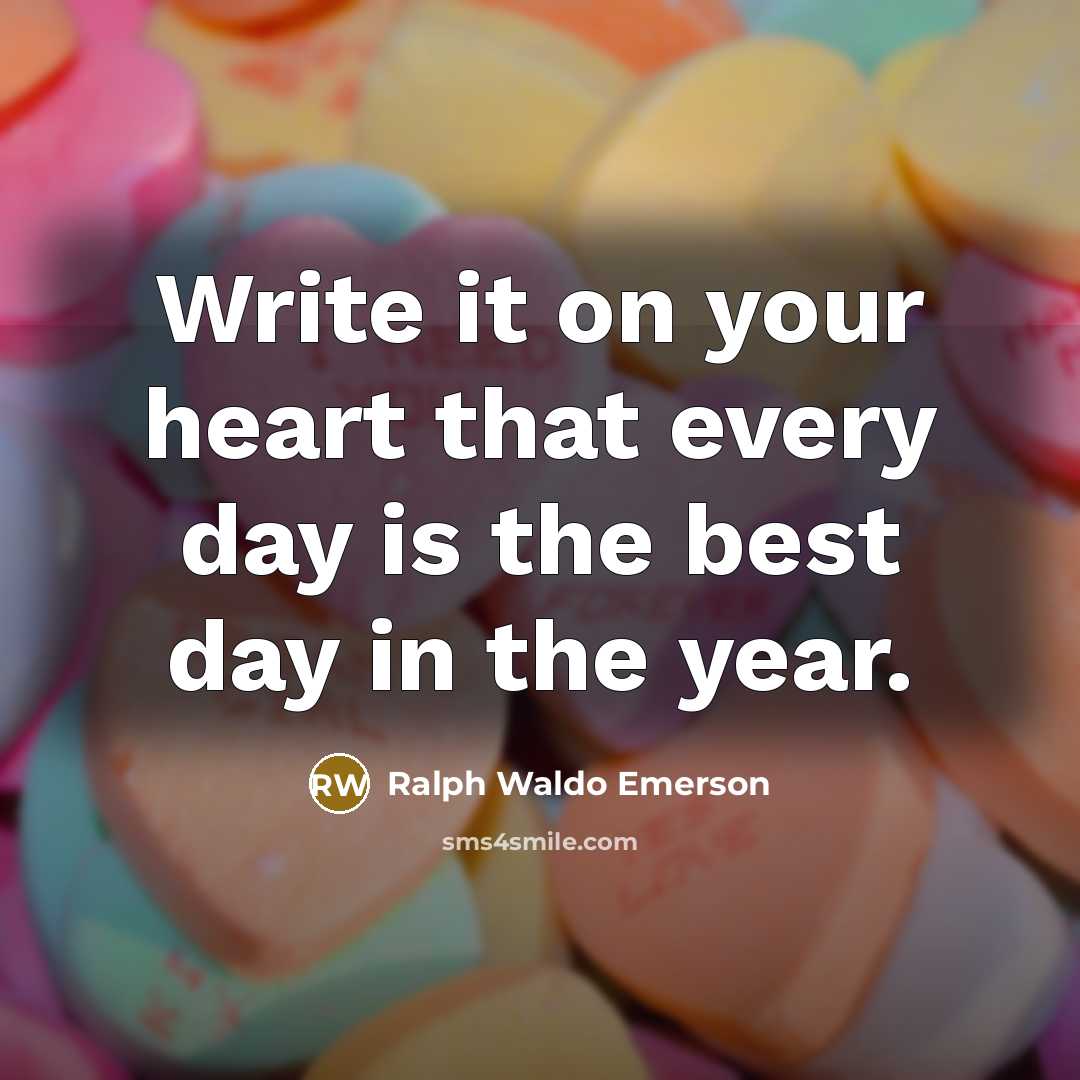“Write it on your heart that every day is the best day in the year.” quote by Ralph Waldo Emerson