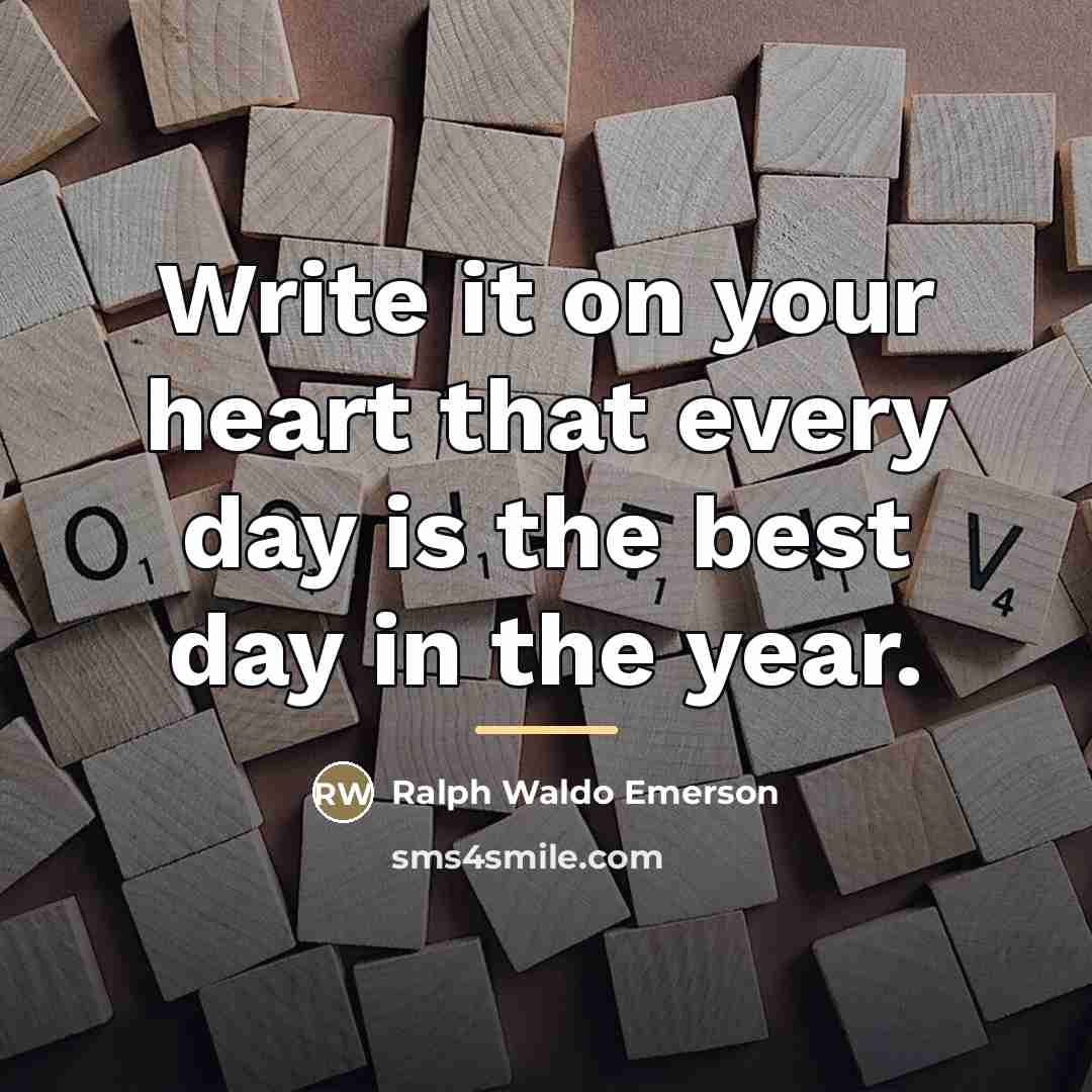 “Write it on your heart that every day is the…” quote by Ralph Waldo Emerson