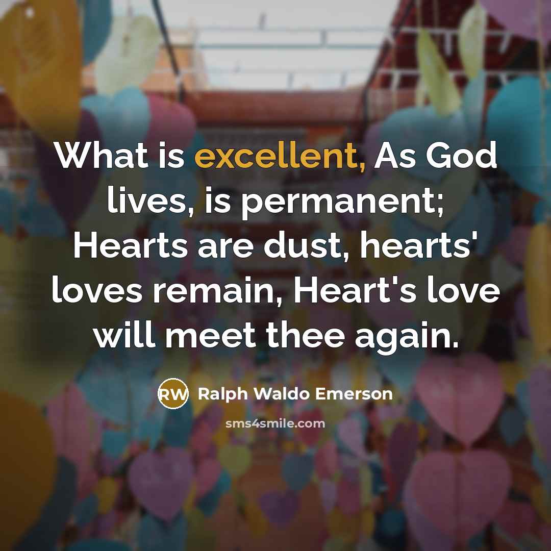 “What is excellent, As God lives, is permanent; Hearts are…” quote by Ralph Waldo Emerson