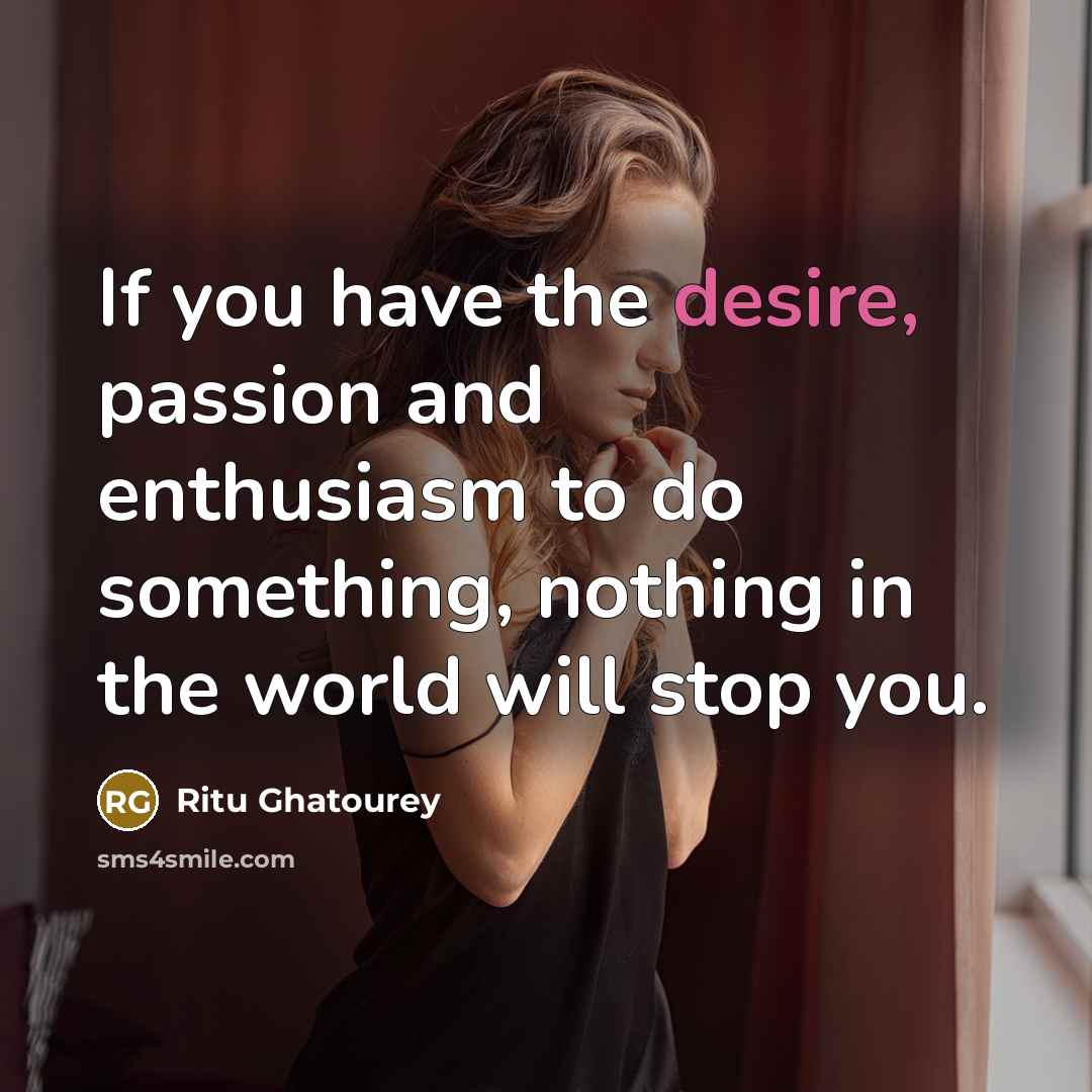“If you have the desire, passion and enthusiasm to do…” quote by Ritu Ghatourey