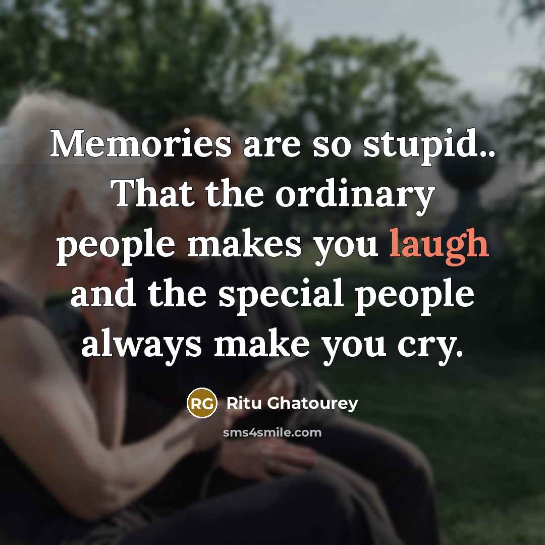 “Memories are so stupid.. That the ordinary people makes you…” quote by Ritu Ghatourey