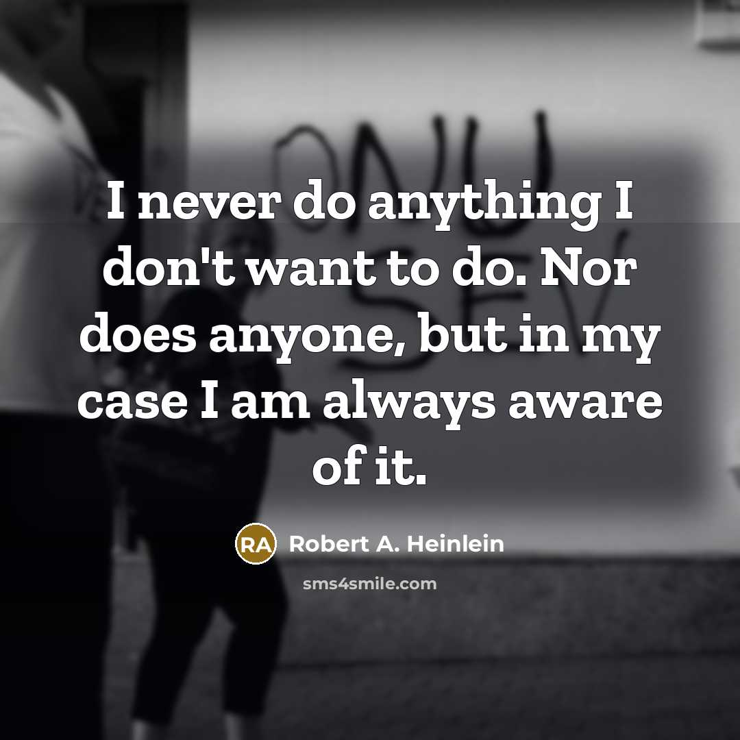 “I never do anything I don't want to do. Nor…” quote by Robert A. Heinlein