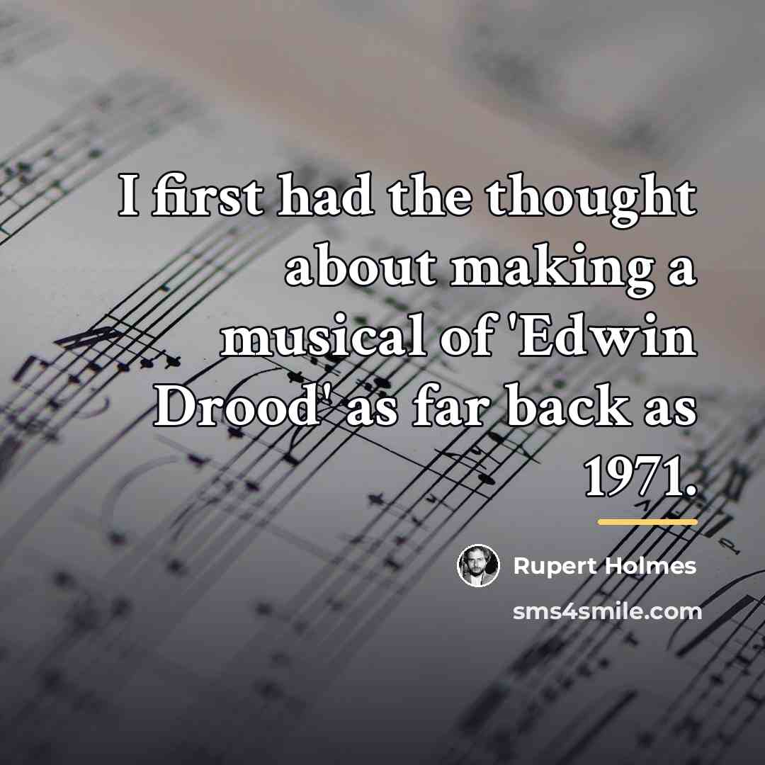 “I first had the thought about making a musical of…” quote by Rupert Holmes