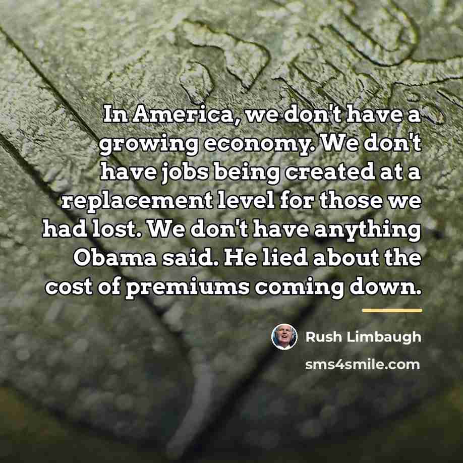 “In America, we don't have a growing economy. We don't…” quote by Rush Limbaugh