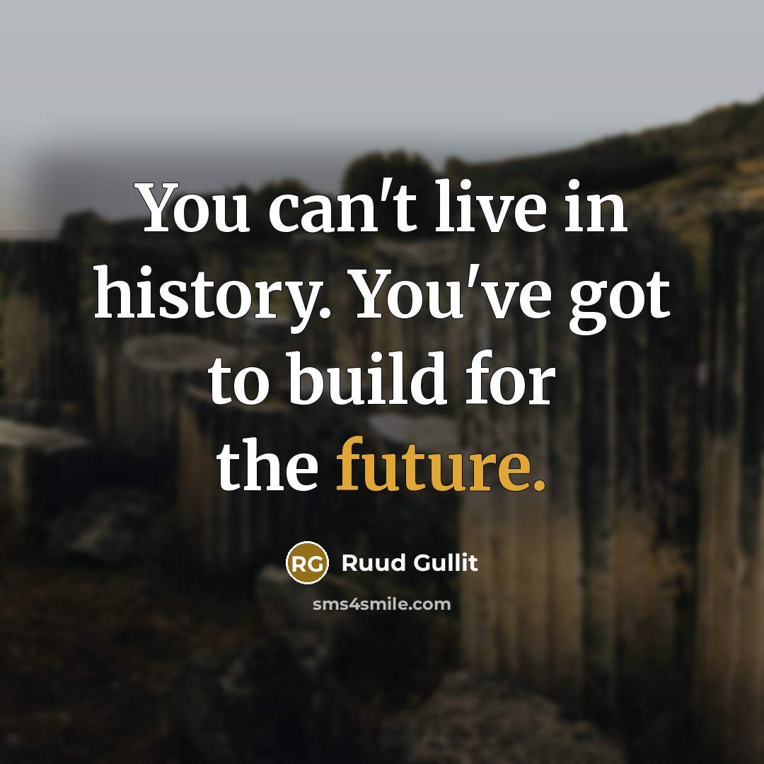 “You can't live in history. You've got to build for…” quote by Ruud Gullit