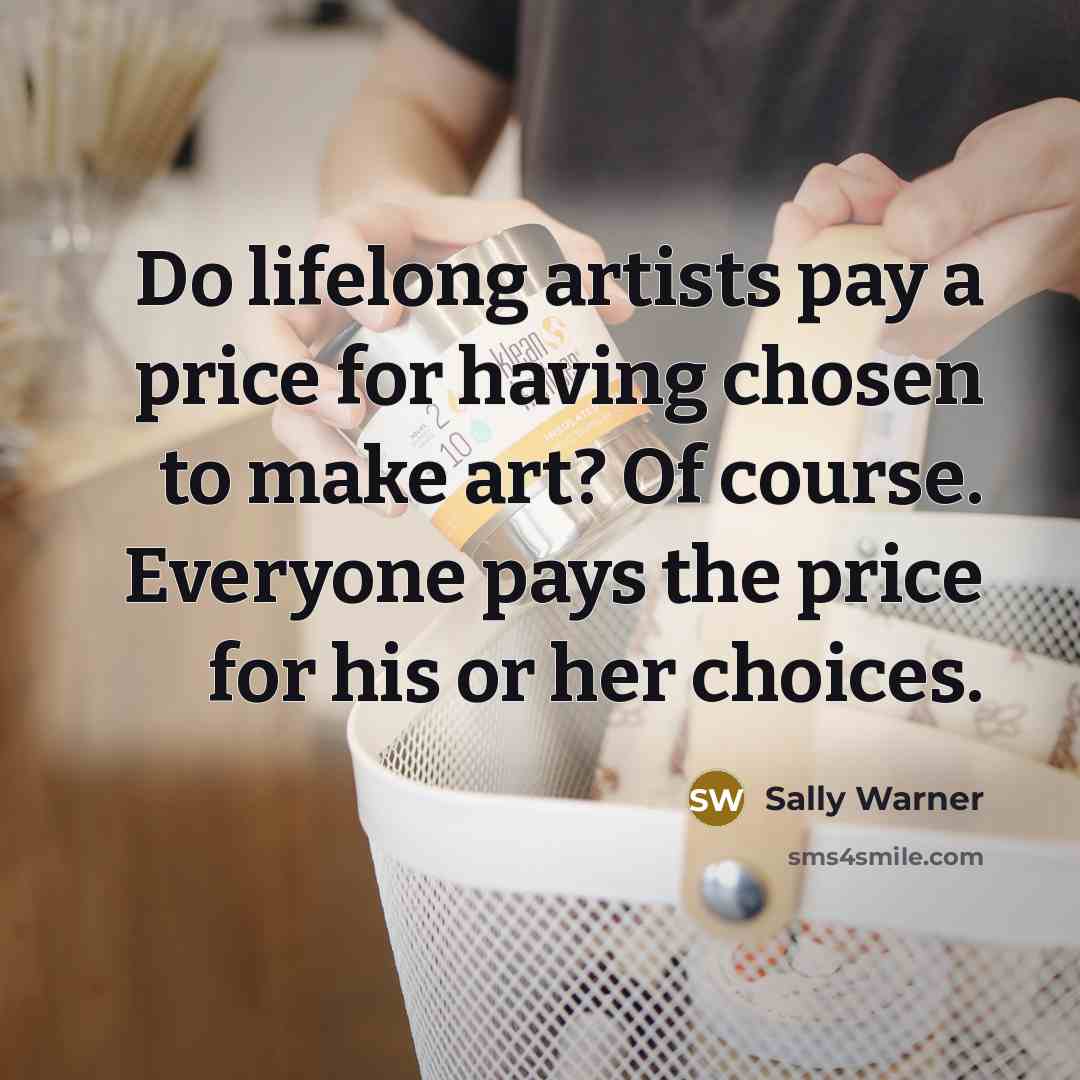“Do lifelong artists pay a price for having chosen to…” quote by Sally Warner