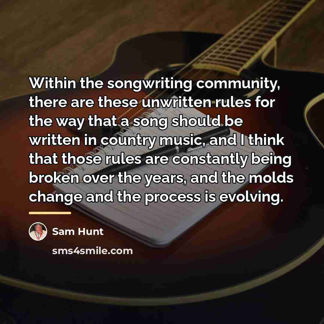 “Within the songwriting community, there are these unwritten rules for…” quote by Sam Hunt