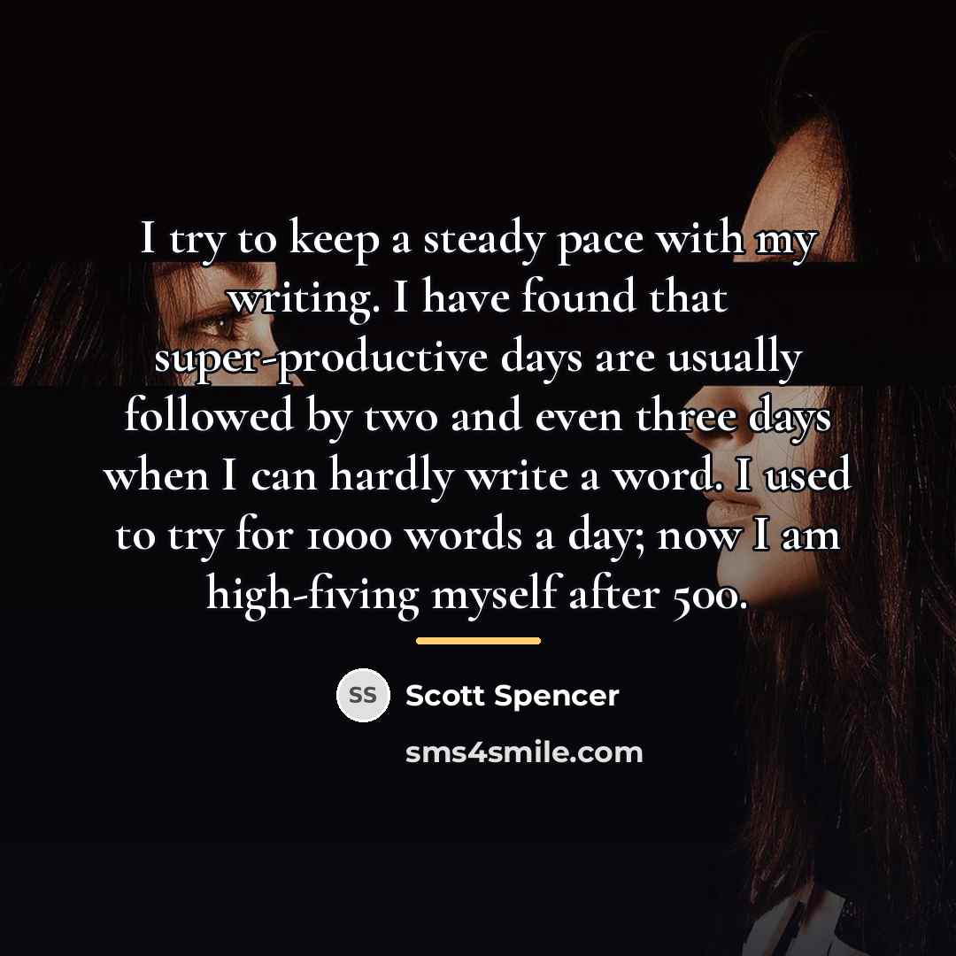 “I try to keep a steady pace with my writing.…” quote by Scott Spencer