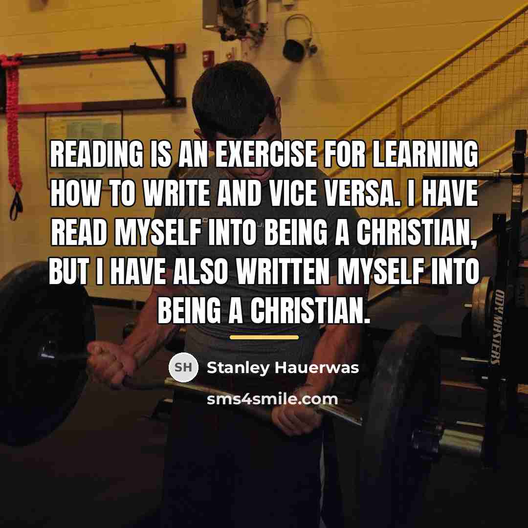 “Reading is an exercise for learning how to write and…” quote by Stanley Hauerwas