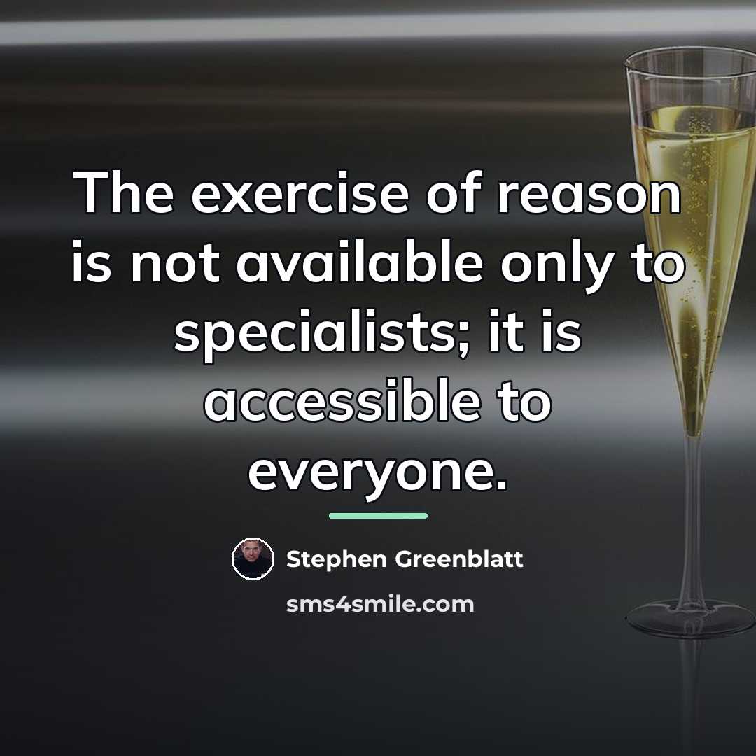 “The exercise of reason is not available only to specialists;…” quote by Stephen Greenblatt