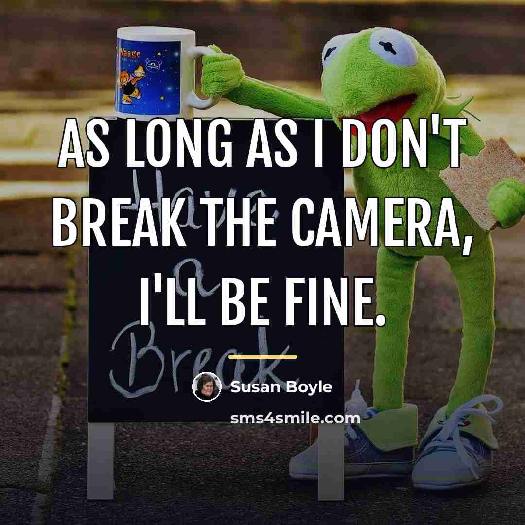 “As long as I don't break the camera, I'll be…” quote by Susan Boyle