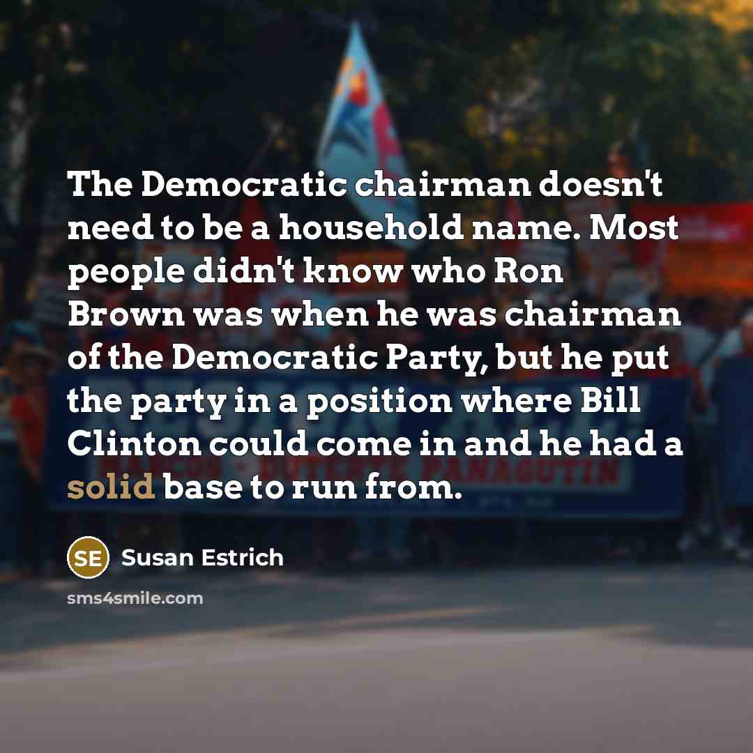 “The Democratic chairman doesn't need to be a household name.…” quote by Susan Estrich