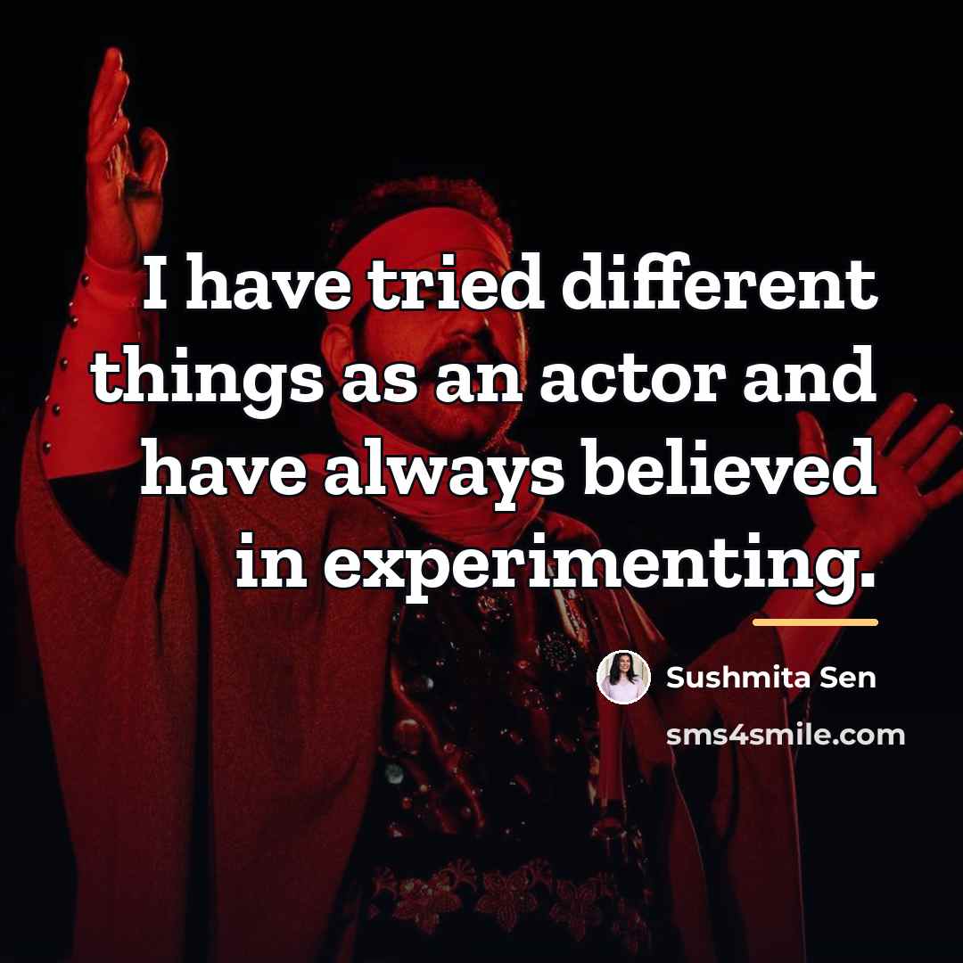 “I have tried different things as an actor and have…” quote by Sushmita Sen