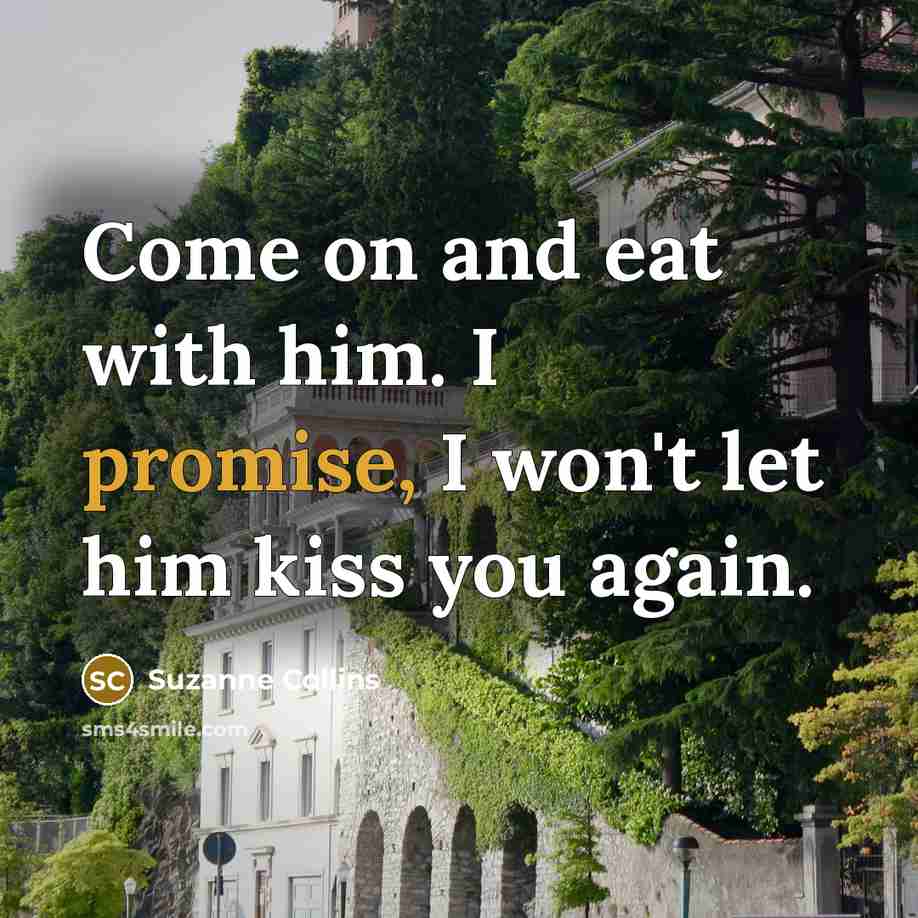 “Come on and eat with him. I promise, I won't…” quote by Suzanne Collins