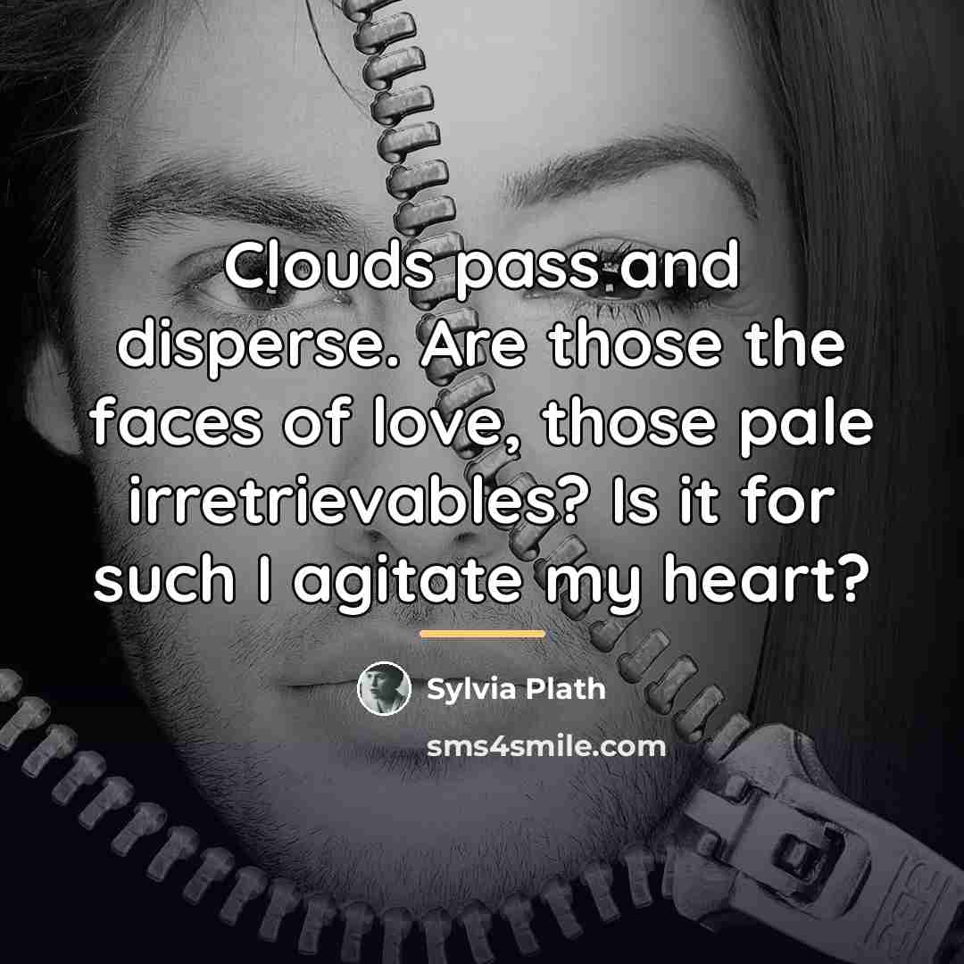 “Clouds pass and disperse. Are those the faces of love,…” quote by Sylvia Plath