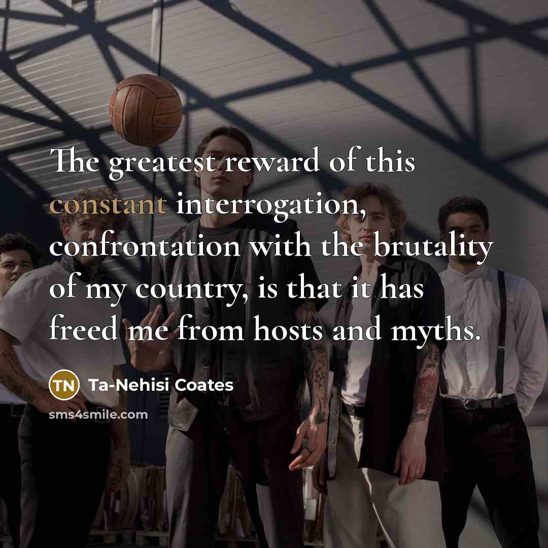 “The greatest reward of this constant interrogation, confrontation with the…” quote by Ta-Nehisi Coates