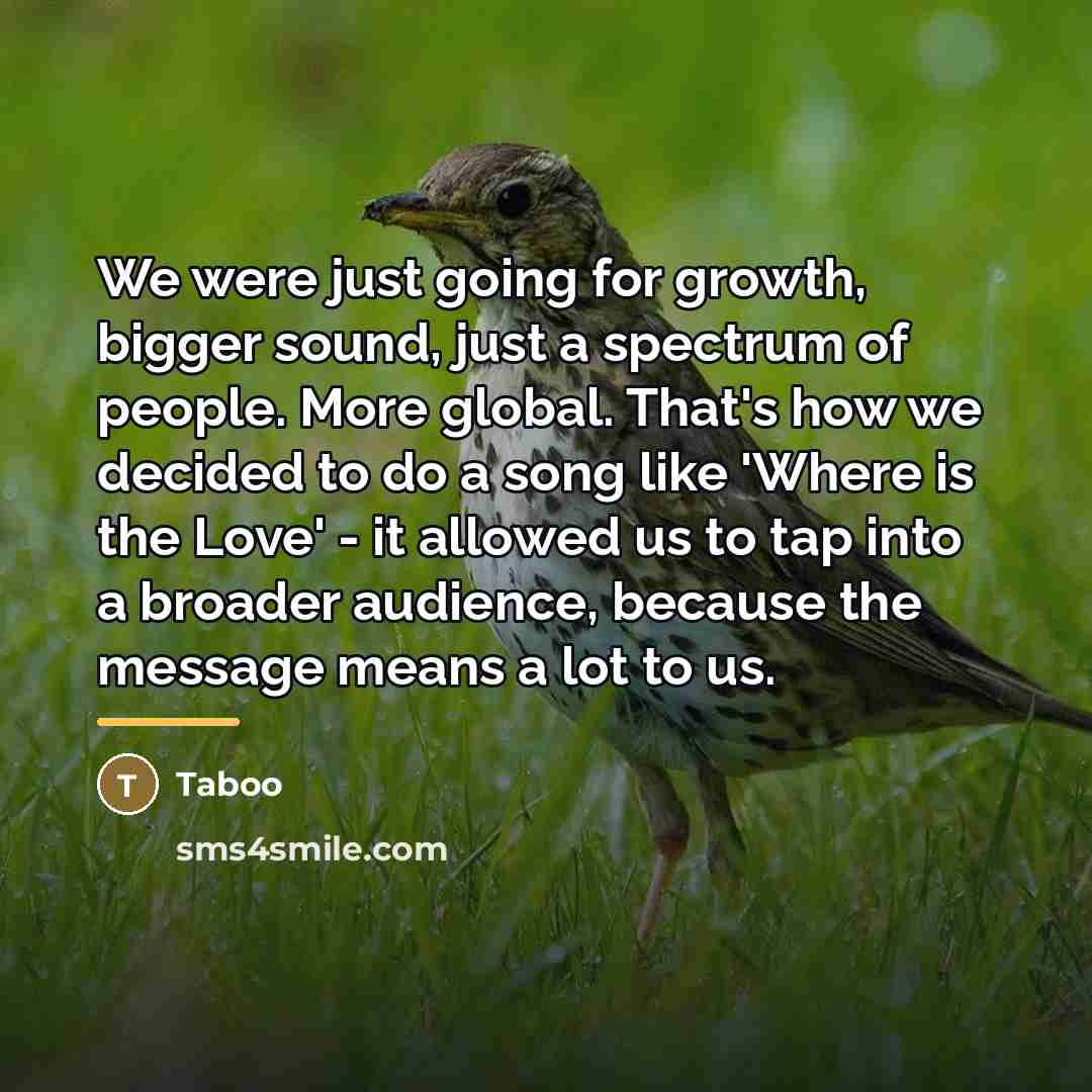 “We were just going for growth, bigger sound, just a…” quote by Taboo