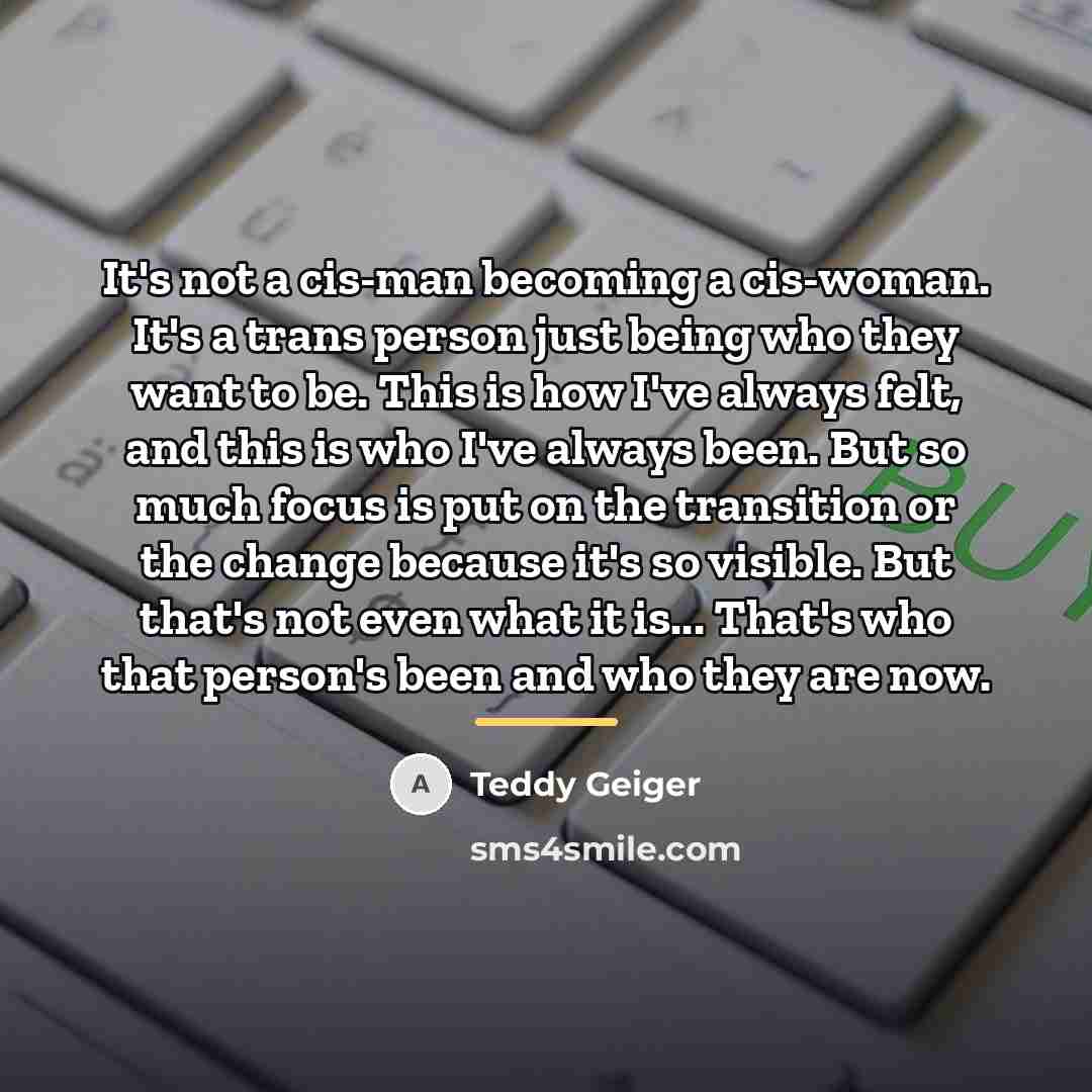 “It's not a cis-man becoming a cis-woman. It's a trans…” quote by Teddy Geiger