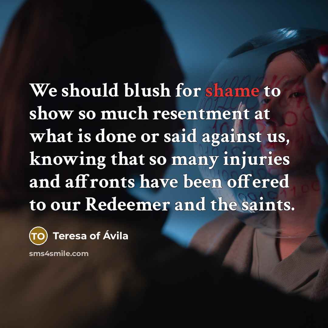 “We should blush for shame to show so much resentment…” quote by Teresa of Avila