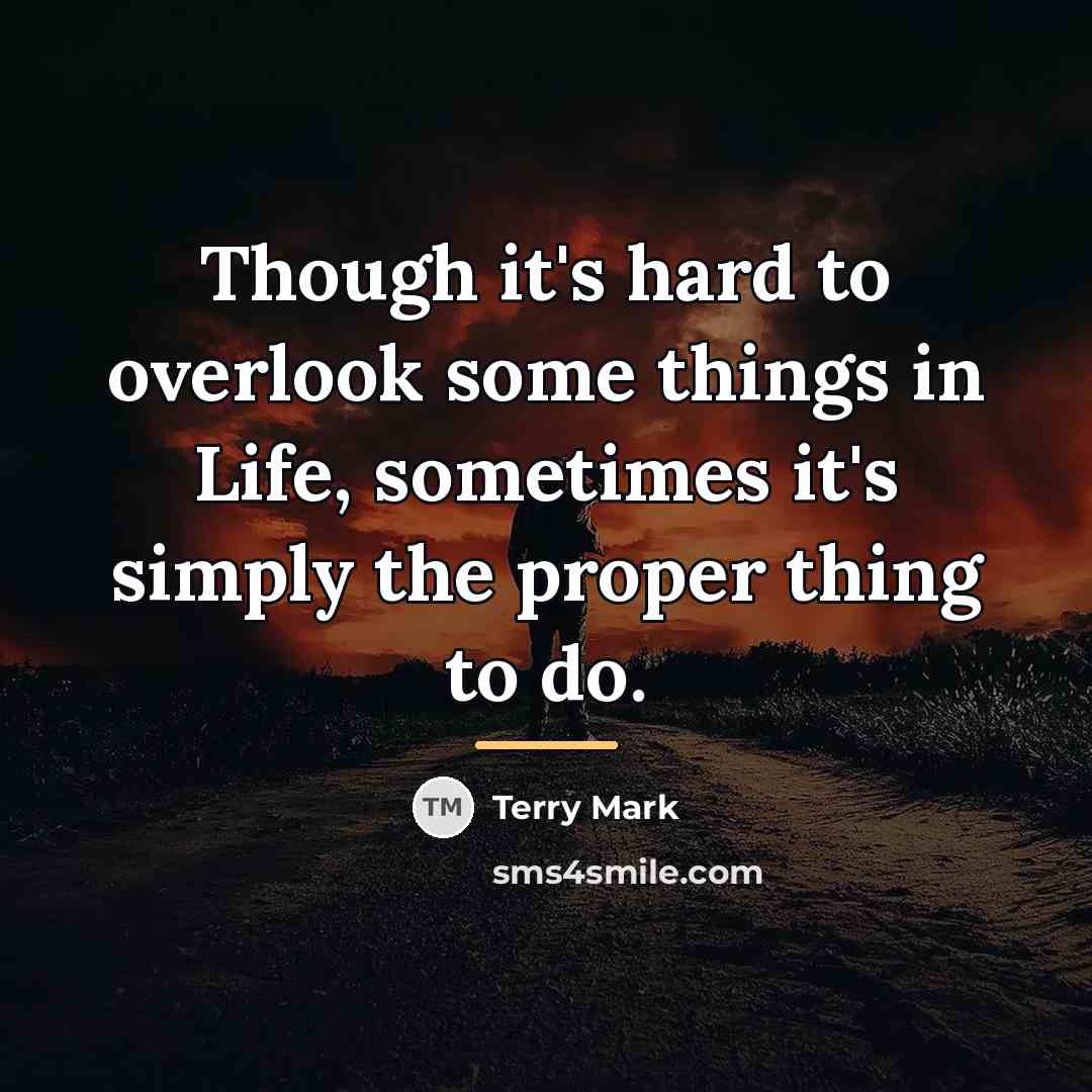 “Though it's hard to overlook some things in Life, sometimes…” quote by Terry Mark