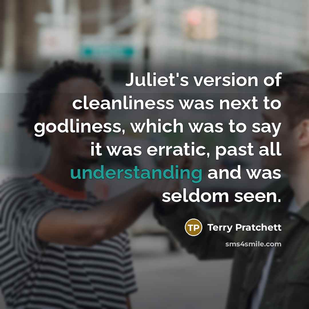 “Juliet's version of cleanliness was next to godliness, which was…” quote by Terry Pratchett