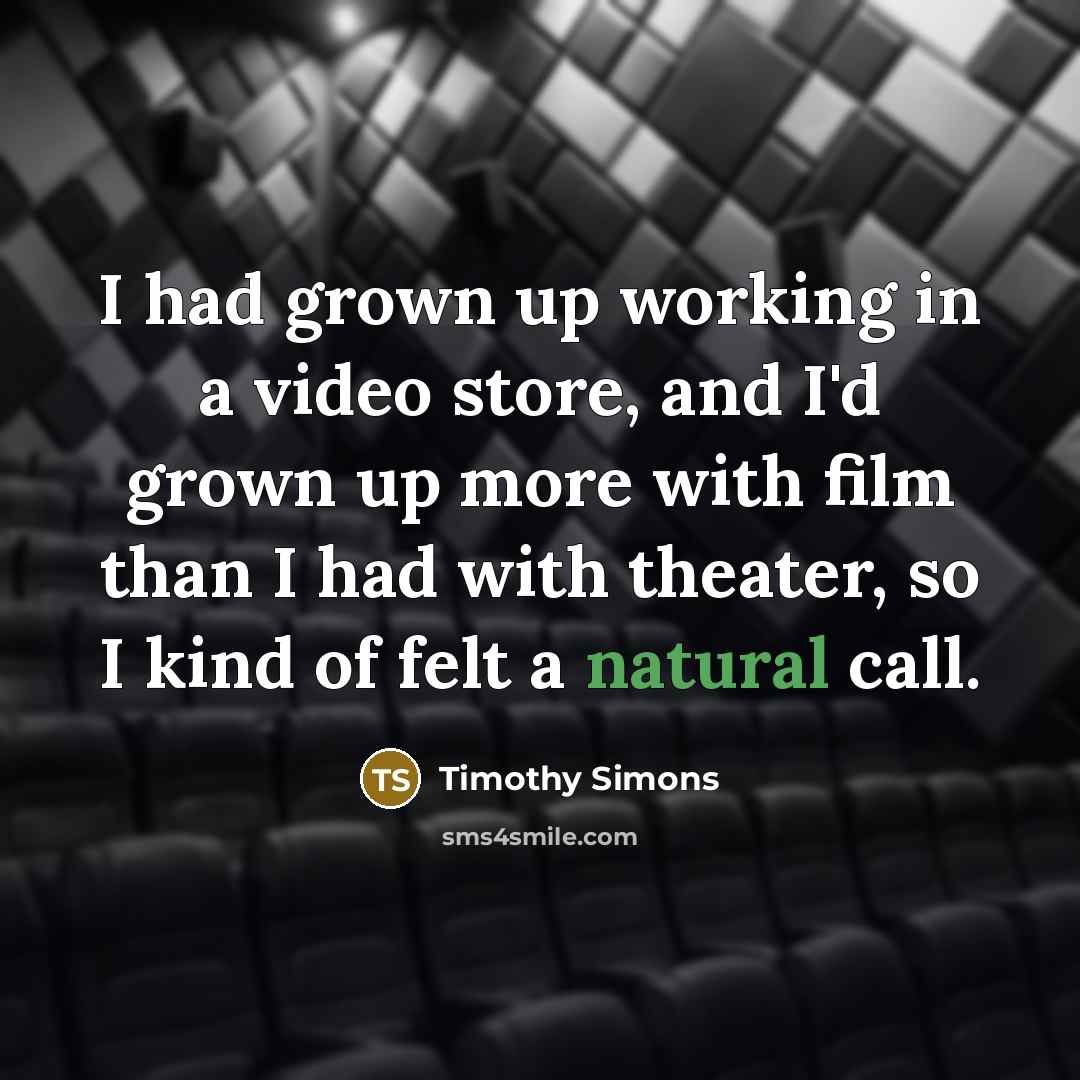 “I had grown up working in a video store, and…” quote by Timothy Simons
