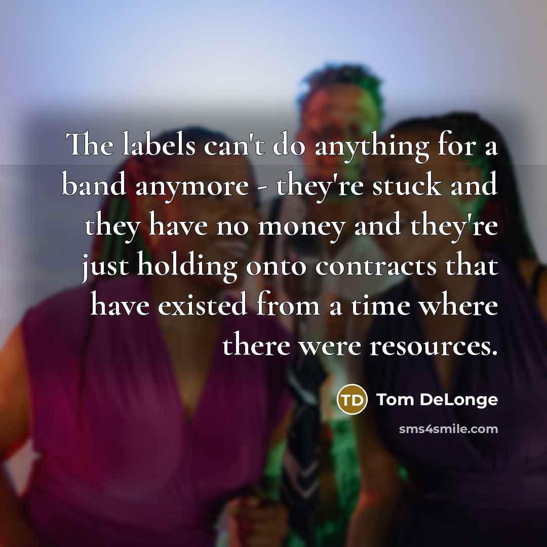 “The labels can't do anything for a band anymore -…” quote by Tom DeLonge