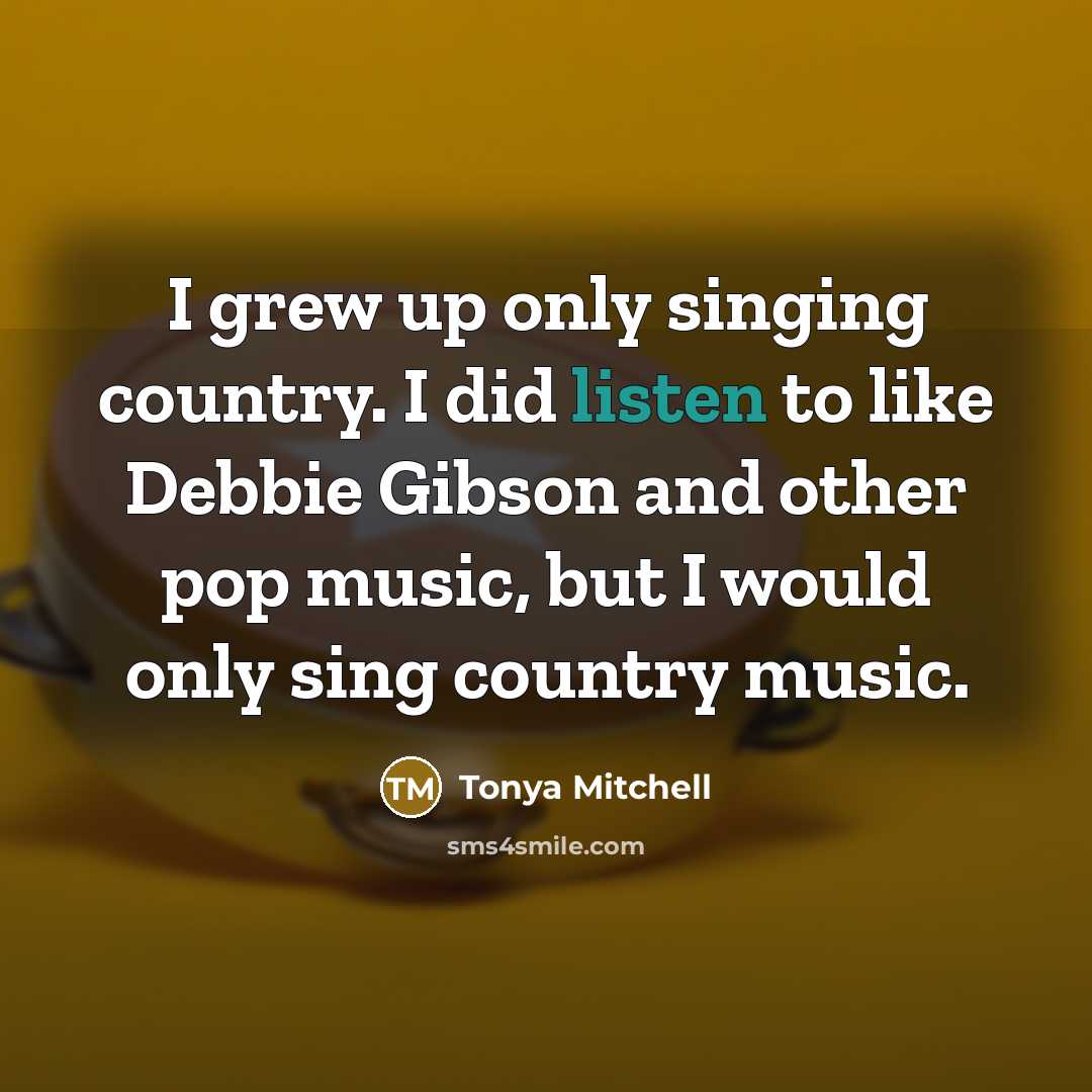 “I grew up only singing country. I did listen to…” quote by Tonya Mitchell