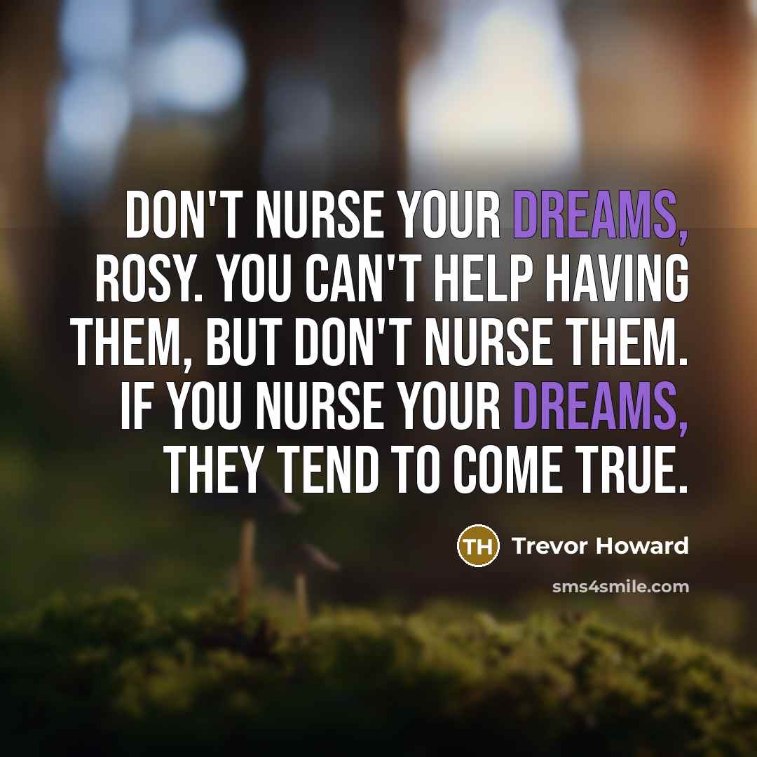 “Don't nurse your dreams, Rosy. You can't help having them,…” quote by Trevor Howard
