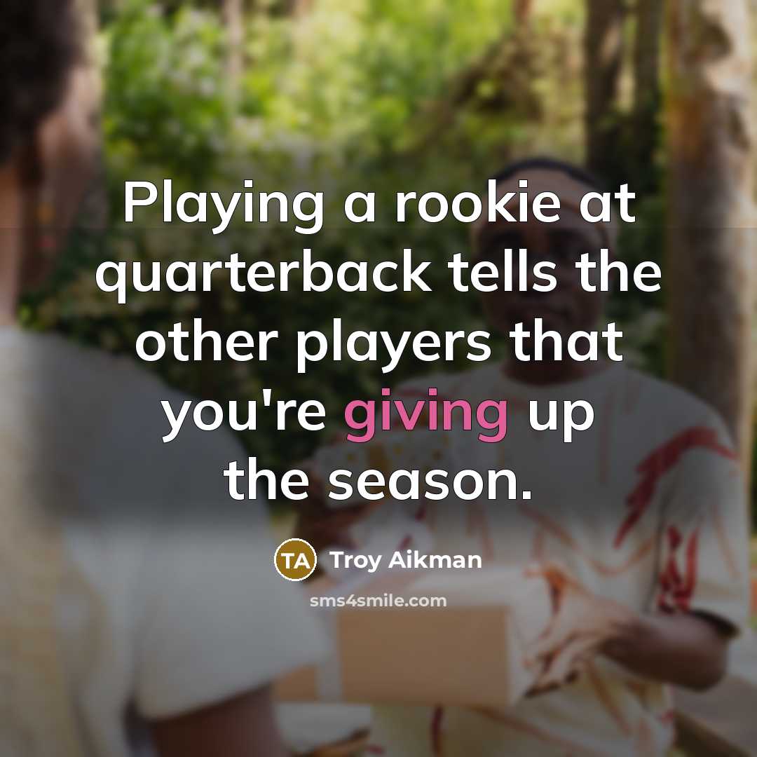 “Playing a rookie at quarterback tells the other players that…” quote by Troy Aikman