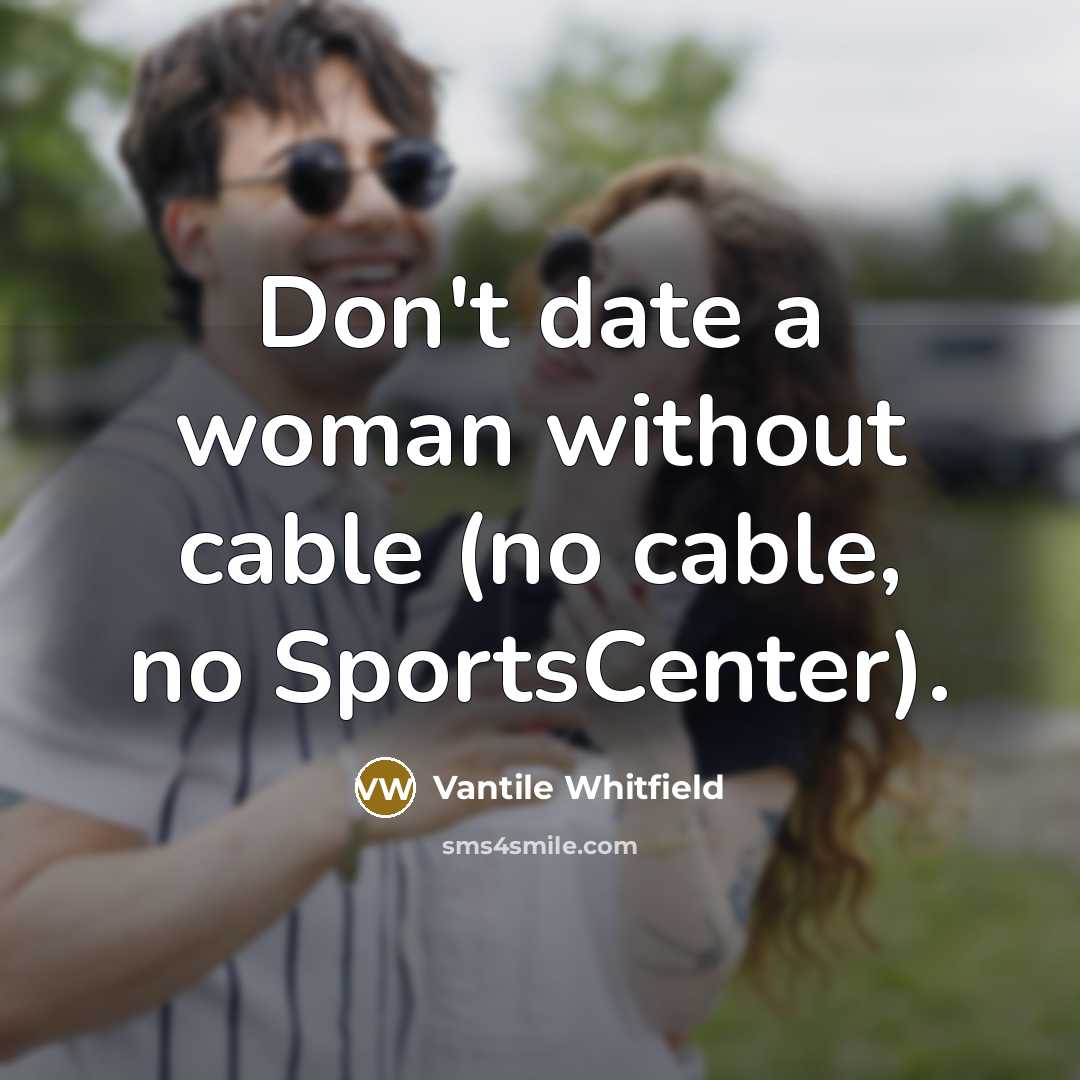 “Don't date a woman without cable (no cable, no SportsCenter).…” quote by Vantile Whitfield