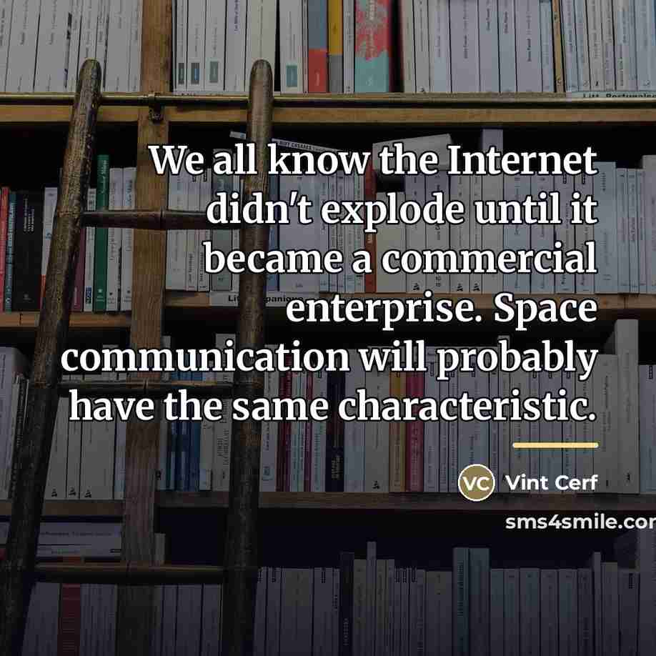 “We all know the Internet didn't explode until it became…” quote by Vint Cerf