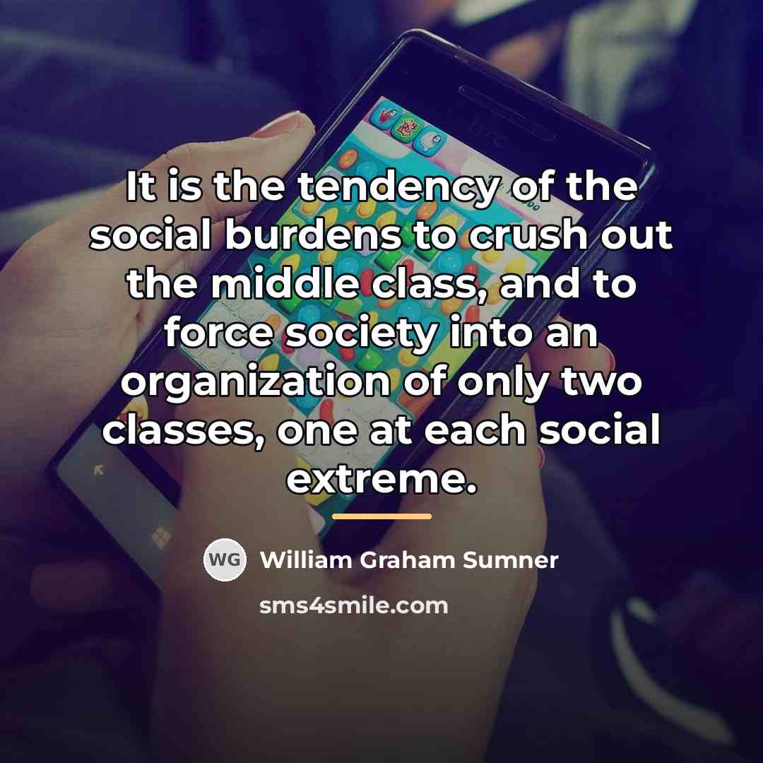 “It is the tendency of the social burdens to crush…” quote by William Graham Sumner