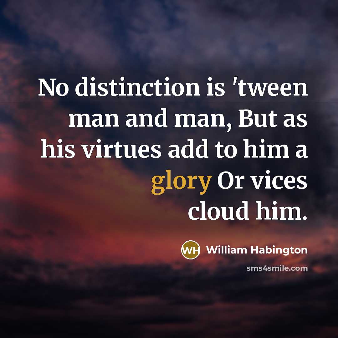 “No distinction is 'tween man and man, But as his…” quote by William Habington