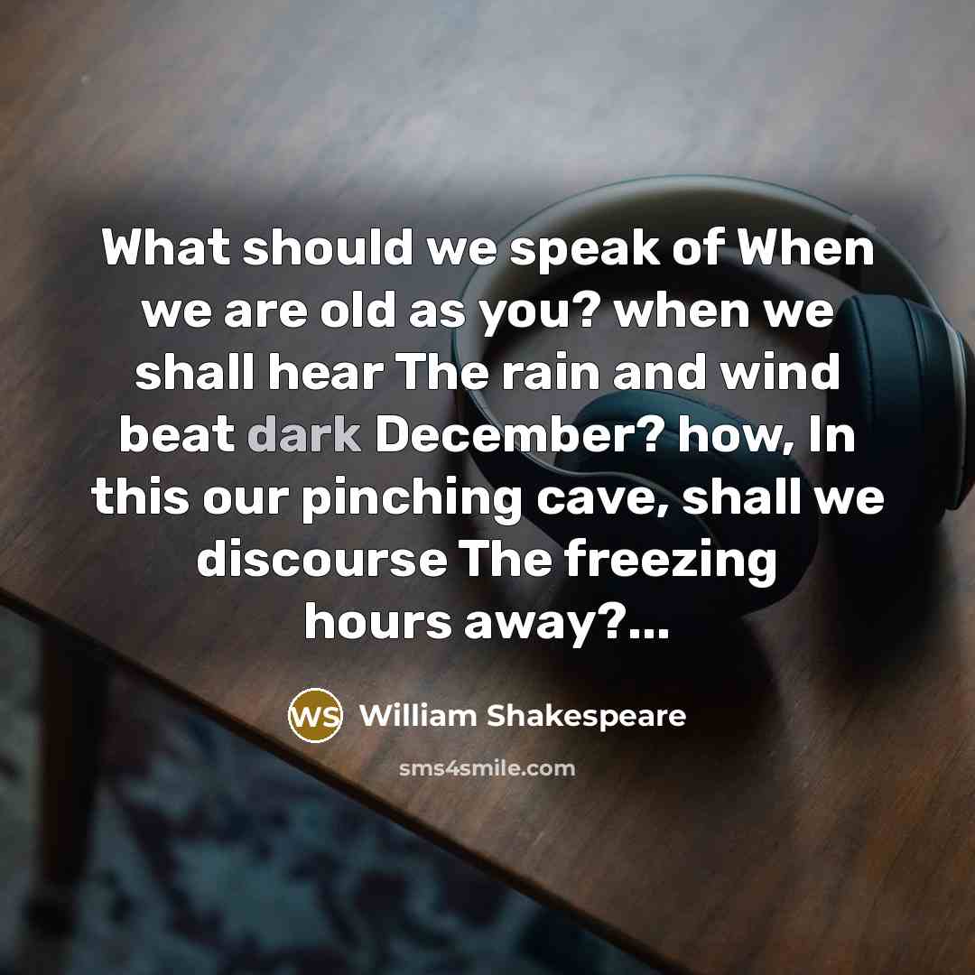 “What should we speak of When we are old as…” quote by William Shakespeare