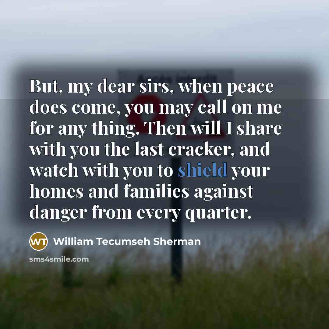 “But, my dear sirs, when peace does come, you may…” quote by William Tecumseh Sherman