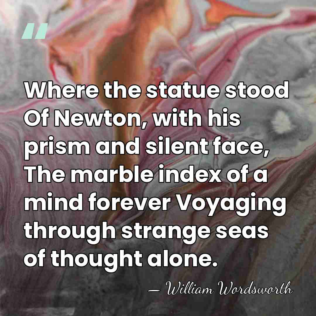 Where the statue stood Of Newton, with his prism and silent face,&hellip; - William Wordsworth