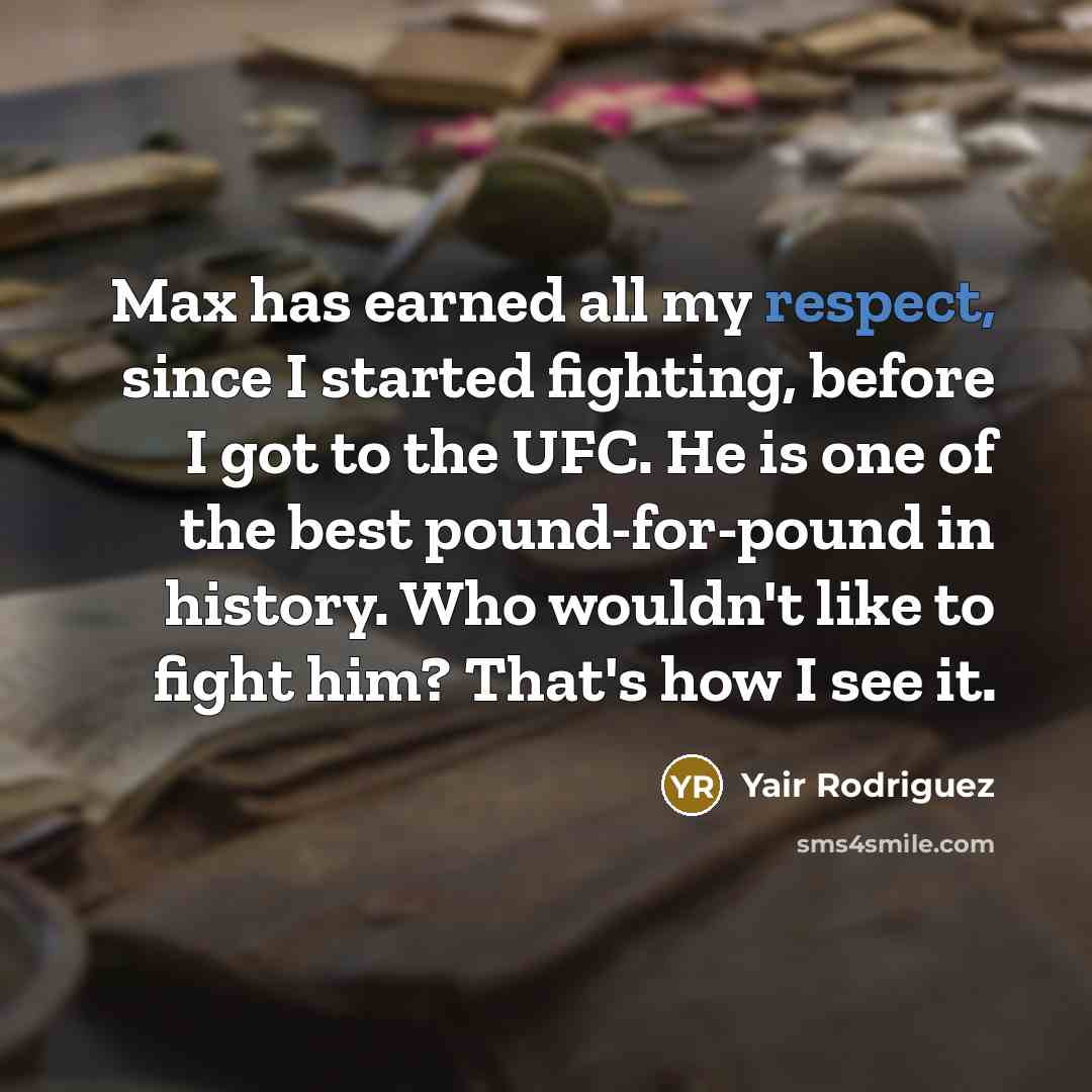 “Max has earned all my respect, since I started fighting,…” quote by Yair Rodriguez